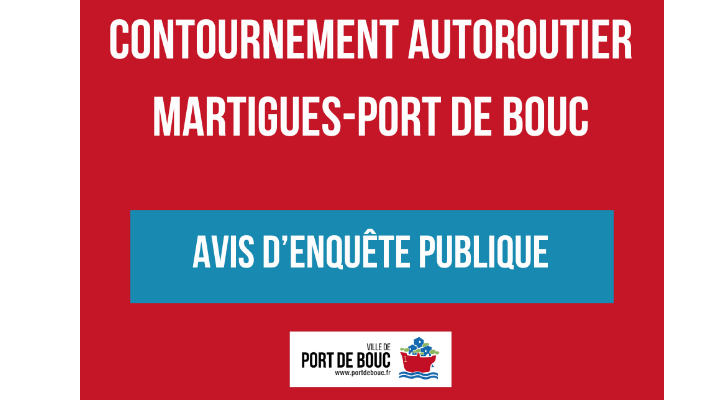 AVIS D'ENQUÊTE PUBLIQUE PROJET DE CONTOURNEMENT ROUTIER MARTIGUES - PORT DE BOUC